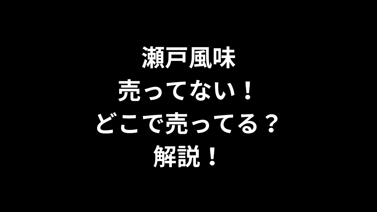 瀬戸風味が売ってない！どこで売ってるのかを解説！