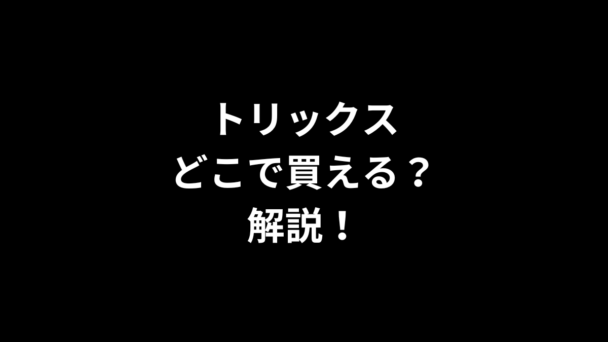 トリックスはどこで買えるのかを解説！