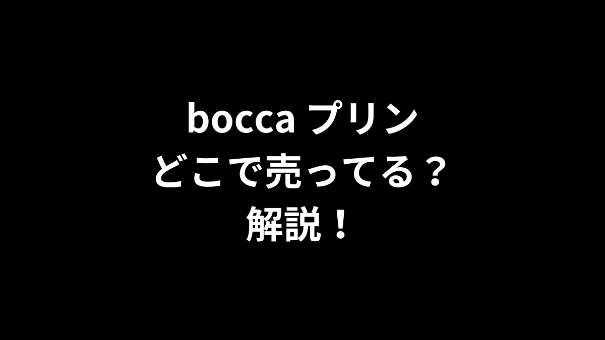 bocca プリンはどこで売ってるのかを解説！