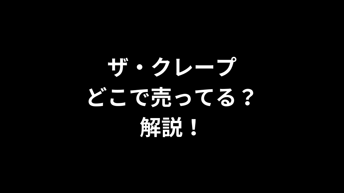ザ・クレープはどこで売ってるのかを解説！