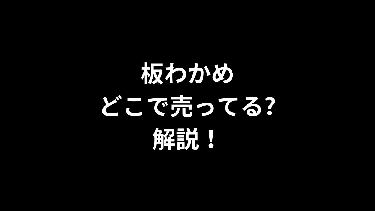 板わかめはどこで売ってるのかを解説！