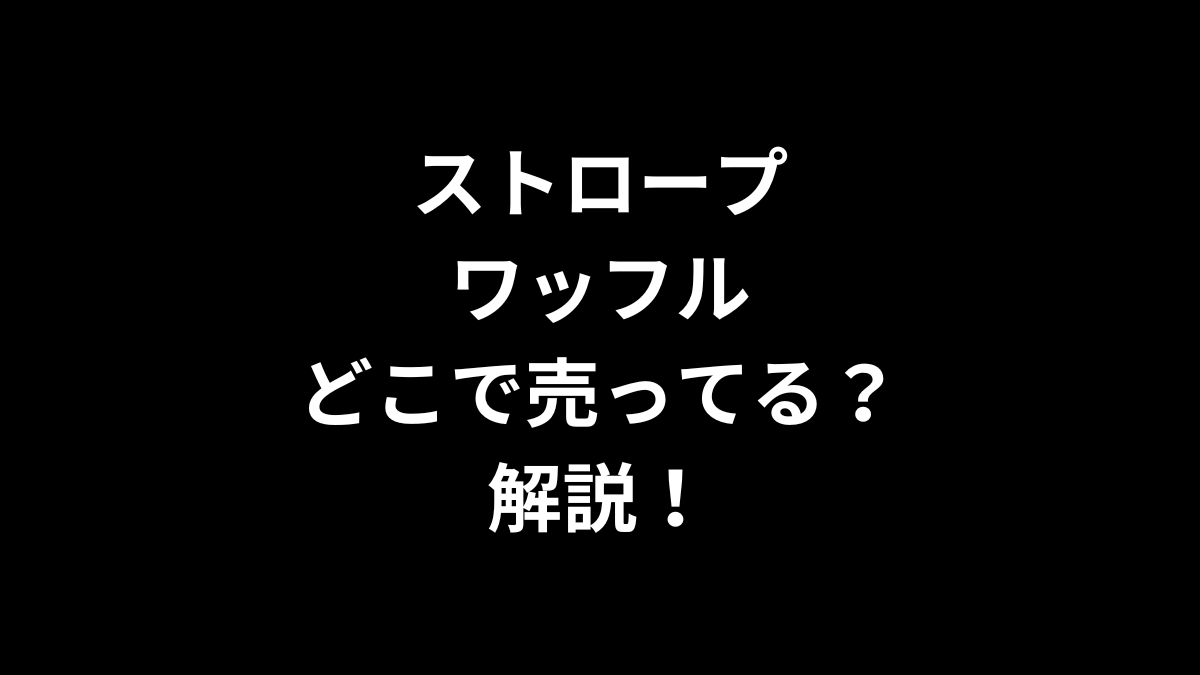 ストロープワッフルはどこで売ってるのかを解説！