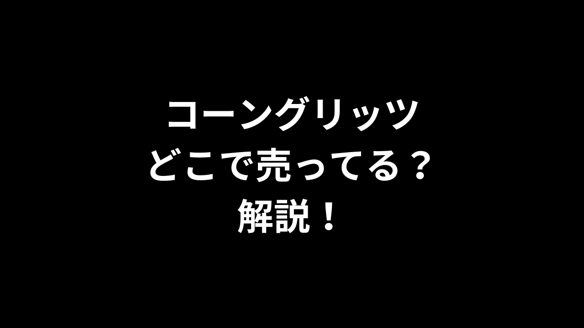 コーングリッツはどこで買えるのかを解説！