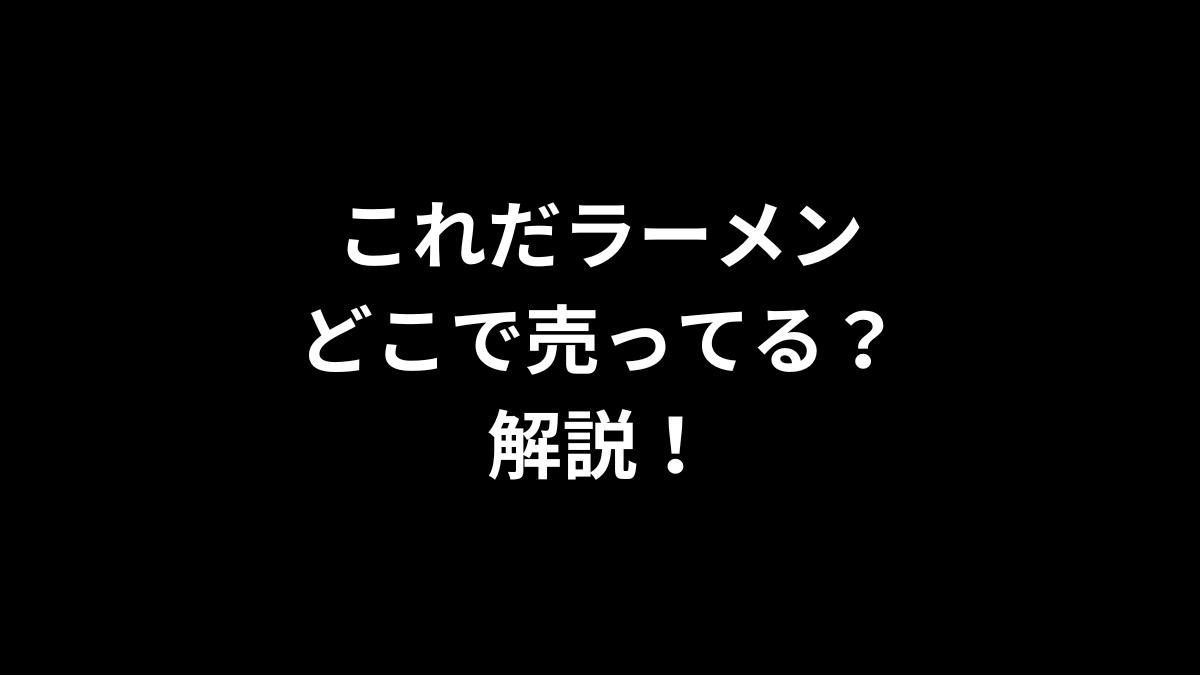 これだラーメンはどこで売ってるのかを解説！